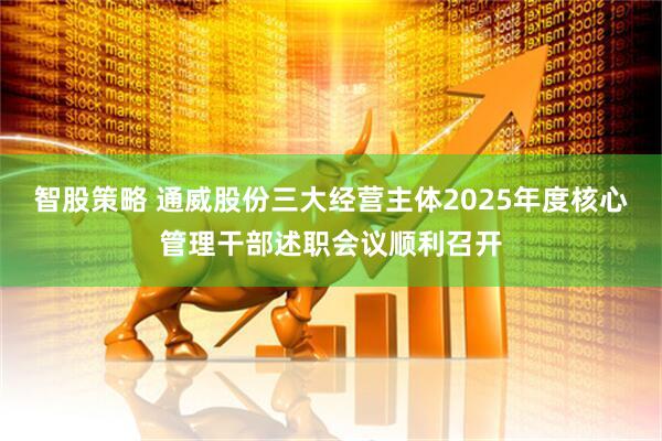 智股策略 通威股份三大经营主体2025年度核心管理干部述职会议顺利召开